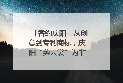 香约庆阳｜从创意到专利商标，庆阳“剪云裳”为非遗市场化探路