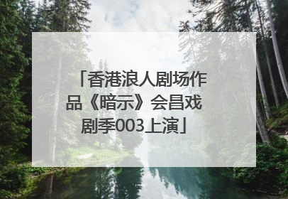 香港浪人剧场作品《暗示》会昌戏剧季003上演