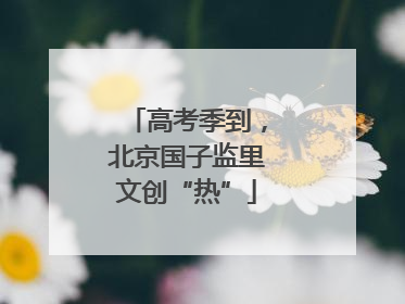 高考季到，北京国子监里文创“热”