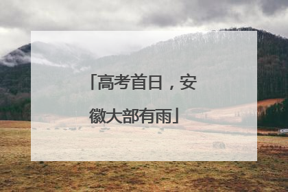 高考首日，安徽大部有雨