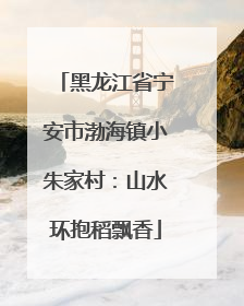黑龙江省宁安市渤海镇小朱家村：山水环抱稻飘香