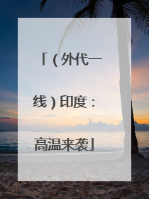 （外代一线）印度：高温来袭