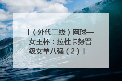 （外代二线）网球——女王杯：拉杜卡努晋级女单八强（2）