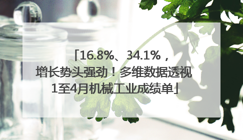 16.8%、34.1%，增长势头强劲！多维数据透视1至4月机械工业成绩单