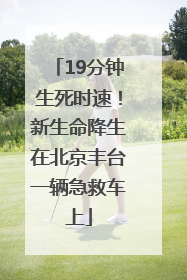 19分钟生死时速！新生命降生在北京丰台一辆急救车上