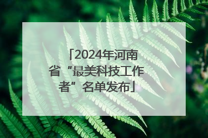 2024年河南省“最美科技工作者”名单发布