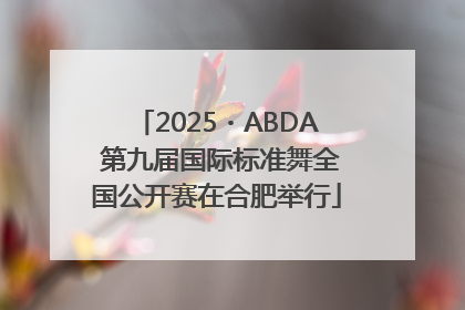2025・ABDA 第九届国际标准舞全国公开赛在合肥举行