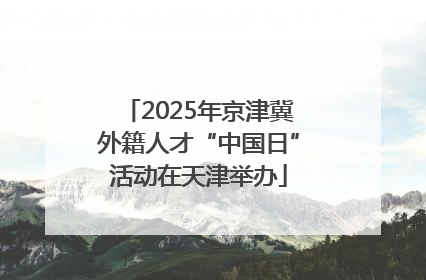 2025年京津冀外籍人才“中国日”活动在天津举办