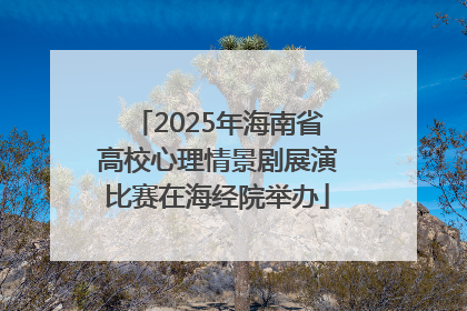 2025年海南省高校心理情景剧展演比赛在海经院举办