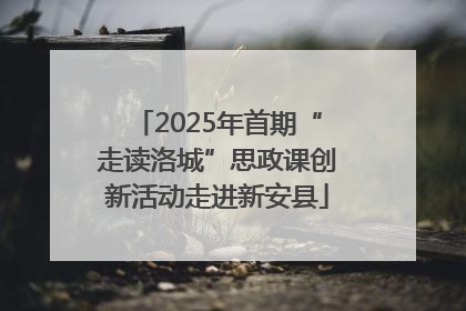 2025年首期“走读洛城”思政课创新活动走进新安县