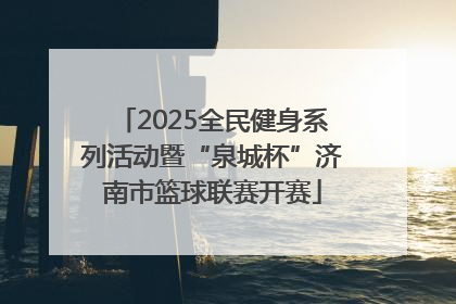 2025全民健身系列活动暨“泉城杯”济南市篮球联赛开赛