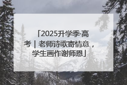 2025升学季·高考｜老师诗歌寄情意，学生画作谢师恩