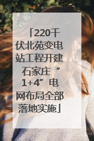220千伏北苑变电站工程开建 石家庄“1+4”电网布局全部落地实施