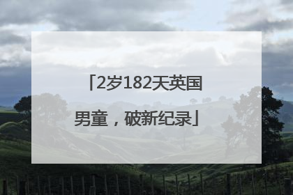 2岁182天英国男童，破新纪录