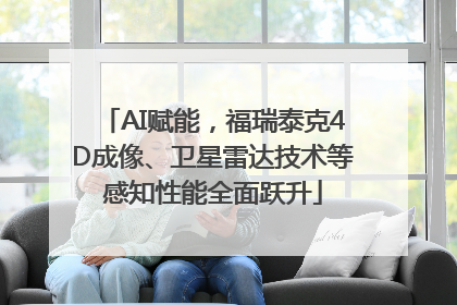 AI赋能，福瑞泰克4D成像、卫星雷达技术等感知性能全面跃升