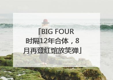 BIG FOUR时隔12年合体，8月再登红馆放笑弹