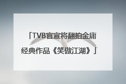 TVB官宣将翻拍金庸经典作品《笑傲江湖》